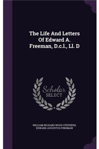 The Life And Letters Of Edward A. Freeman, D.c.l., Ll. D