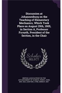 Discussion at Johannesburg on the Teaching of Elementary Mechanics, Which Took Place on August 29th, 1905, in Section A, Professor Forsyth, President of the Section, in the Chair