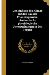 Der Einfluss des Klimas auf den Bau der Pflanzengewebe. Anatomisch-physiologische Untersuchungen in den Tropen
