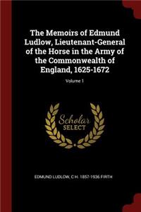 The Memoirs of Edmund Ludlow, Lieutenant-General of the Horse in the Army of the Commonwealth of England, 1625-1672; Volume 1