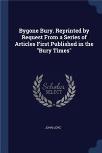 Bygone Bury. Reprinted by Request From a Series of Articles First Published in the 