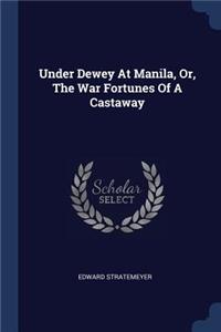 Under Dewey At Manila, Or, The War Fortunes Of A Castaway