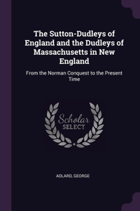 The Sutton-Dudleys of England and the Dudleys of Massachusetts in New England