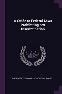 A Guide to Federal Laws Prohibiting sex Discrimination