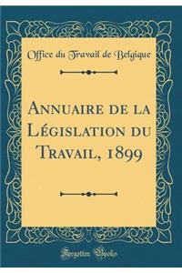 Annuaire de la Législation du Travail, 1899 (Classic Reprint)