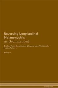 Reversing Longitudinal Melanonychia: As God Intended the Raw Vegan Plant-Based Detoxification & Regeneration Workbook for Healing Patients. Volume 1