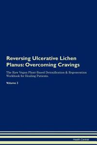 Reversing Ulcerative Lichen Planus: Overcoming Cravings the Raw Vegan Plant-Based Detoxification & Regeneration Workbook for Healing Patients. Volume 3