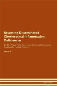 Reversing Disseminated Chorioretinal Inflammation: Deficiencies The Raw Vegan Plant-Based Detoxification & Regeneration Workbook for Healing Patients. Volume 4