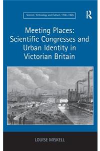 Meeting Places: Scientific Congresses and Urban Identity in Victorian Britain