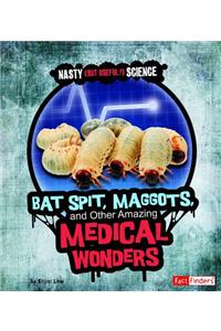 Bat Spit, Maggots, and Other Amazing Medical Wonders