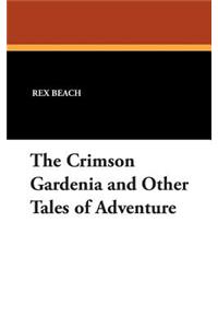 The Crimson Gardenia and Other Tales of Adventure