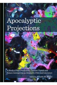 Apocalyptic Projections: A Study of Past Predictions, Current Trends and Future Intimations as Related to Film and Literature
