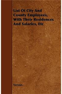 List Of City And County Employees, With Their Residences And Salaries, Etc