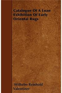 Catalogue Of A Loan Exhibition Of Early Oriental Rugs