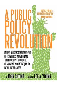 Public Policy Revolution Ending Four Decades ( 1970-2010 ) of Economic Stagnation and Three Decades ( 1980-2010 ) of Growing Income Inequality in