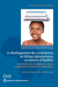 Le developpement des competences en Afrique subsaharienne, un exercice d’equilibre: Investir Dans Les Compétences Pour La Productivité, l'Inclusion Et l'Adaptabilité