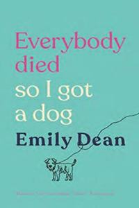 Everybody Died, So I Got a Dog: The funny, heartbreaking memoir of losing a family and gaining a dog