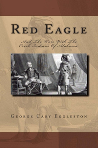 Red Eagle: And The Wars With The Creek Indians Of Alabama.