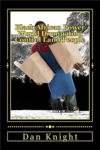 Black African Power World Domination Control Land People: Tribute to the Black African Conquerors Forever Alive