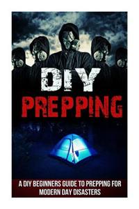 DIY Prepping - A DIY Beginners Guide to Prepping for Modern Day Disasters