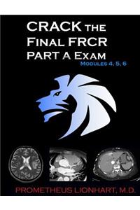 CRACK the Final FRCR PART A Exam - Modules 4, 5, 6