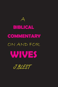 A Biblical Commentary on and for Wives