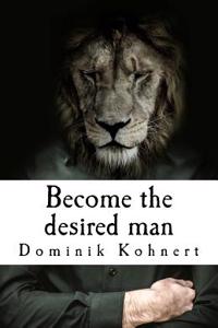 Become the Desired Man: Become the Desired Man