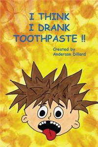 I Think I DRANK TOOTHPASTE
