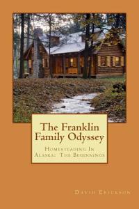 The Franklin Family Odyssey: Homesteading in Alaska: The Beginnings