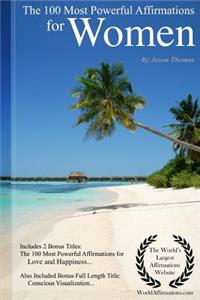 Affirmation the 100 Most Powerful Affirmations for Women - Including 2 Positive & Affirmative Action Bonus Books on Love & Happiness, Also Included Conscious Visualization