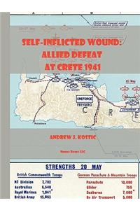 Self-Inflicted Wound Allied Defeat in Crete, May 1941