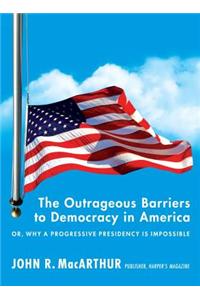 The Outrageous Barriers to Democracy in America: Or, Why a Progressive Presidency Is Impossible