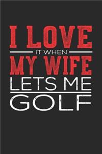 I Love It When My Wife Lets Me Golf