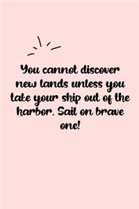 You cannot discover new lands unless you take your ship out of the harbor. Sail on brave one! Dot Grid Bullet Journal