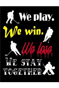 We Play. We Win. We Lose. We Stay Together