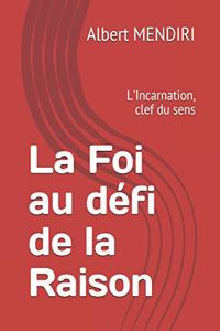 La Foi au défi de la Raison: L'Incarnation, clef du sens