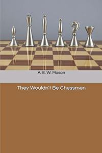 They Wouldn't Be Chessmen