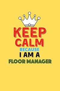 Keep Calm Because I Am A Floor Manager - Funny Floor Manager Notebook And Journal Gift