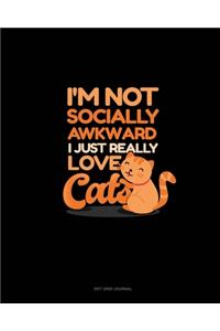 I'm Not Socially Awkward I Just Really Love Cats