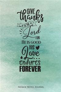 Give Thanks To The Lord For He Is Good His Love Endures Forever Sermon Notes Journal