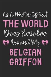 As A Matter Of Fact The World Does Revolve Around My Belgian Griffon
