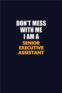 Don't Mess With Me I Am A Senior Executive Assistant