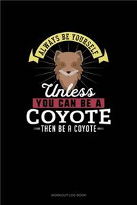 Always Be Yourself Unless You Can Be A Coyote Then Be A Coyote