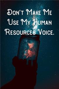 Don't Make Me Use My Human Resources Voice.