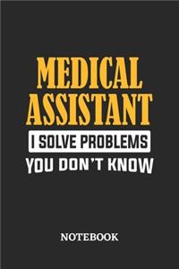 Medical Assistant I Solve Problems You Don't Know Notebook