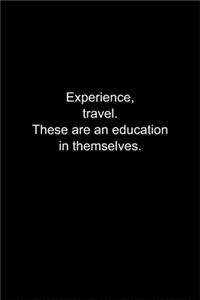 Experience, travel. These are an education in themselves.