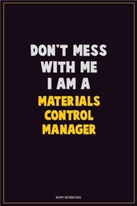 Don't Mess With Me, I Am A Materials Control Manager