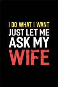 I Do What I Want Just Let Me Ask My Wife