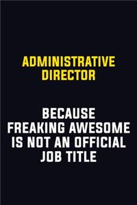 Administrative Director Because Freaking Awesome Is Not An Official Job Title