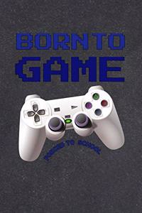 Born To Game Forced To School